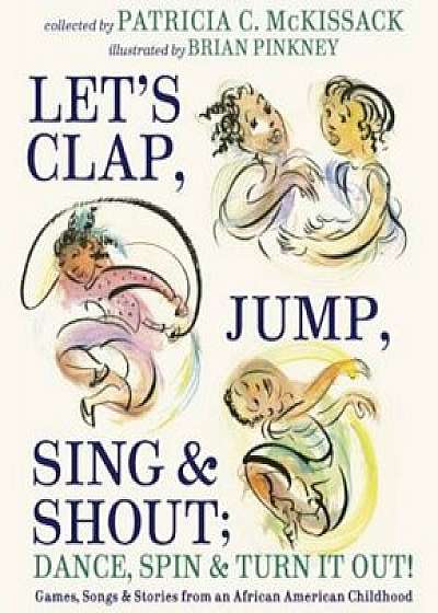 Let's Clap, Jump, Sing & Shout; Dance, Spin & Turn It Out!: Games, Songs, and Stories from an African American Childhood, Hardcover/Pat McKissack