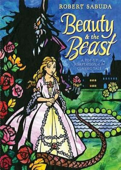 Beauty & the Beast: A Pop-Up Book of the Classic Fairy Tale, Hardcover/Robert Sabuda