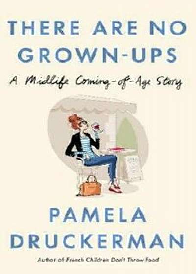 There Are No Grown-Ups, Paperback/Pamela Druckerman