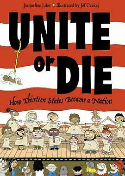 Unite or Die: How Thirteen States Became a Union, Paperback/Jacqueline Jules