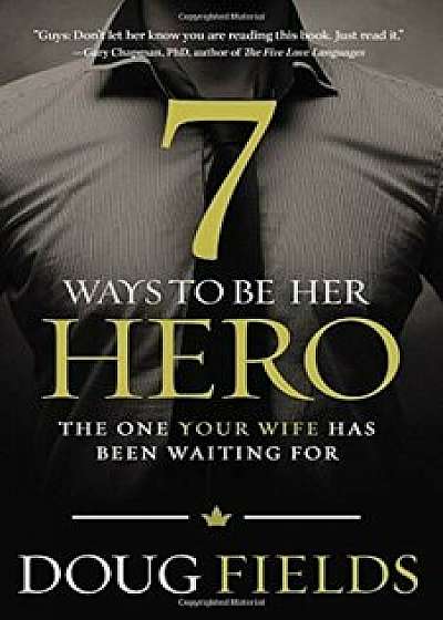 7 Ways to Be Her Hero: The One Your Wife Has Been Waiting for, Paperback/Doug Fields