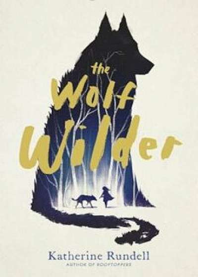 The Wolf Wilder, Hardcover/Katherine Rundell