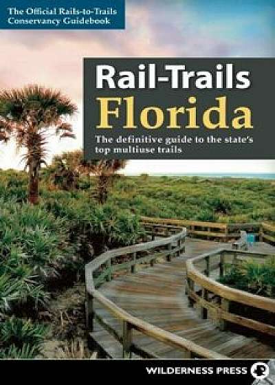 Rail-Trails Florida: The Definitive Guide to the State's Top Multiuse Trails, Paperback/Rails-To-Trails Conservancy