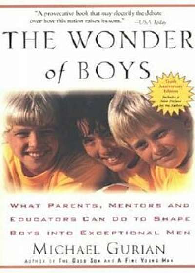 The Wonder of Boys: What Parents, Mentors and Educators Can Do to Shape Boys Into Exceptional Men, Paperback/Michael Gurian