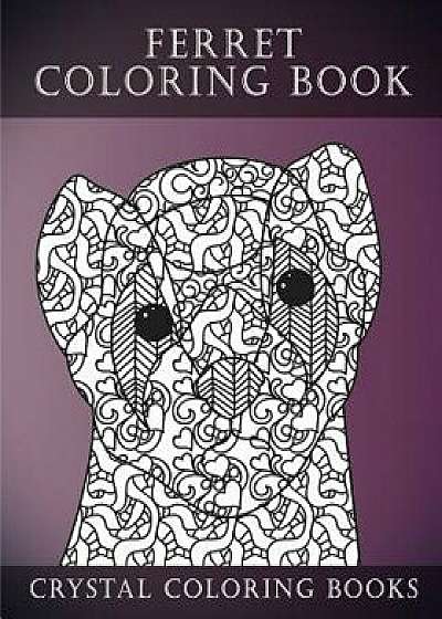 Ferret Colouring Book for Adults: A Stress Relief Adult Coloring Book Containing 30 Ferret Patterns., Paperback/Crystal Coloring Books