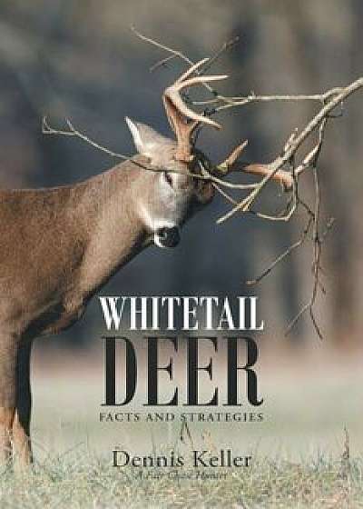 Whitetail Deer Facts and Strategies, Paperback/Dennis Keller