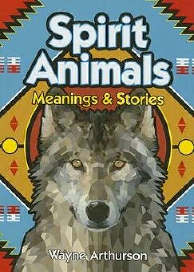 Spirit Animals: Meanings & Stories, Paperback/Wayne Arthurson
