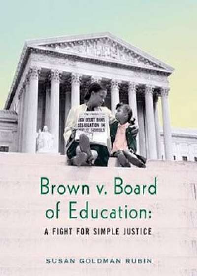 Brown V. Board of Education: A Fight for Simple Justice, Hardcover/Susan Goldman Rubin