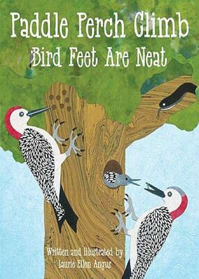 Paddle Perch Climb: Bird Feet Are Neat, Hardcover/Laurie Angus