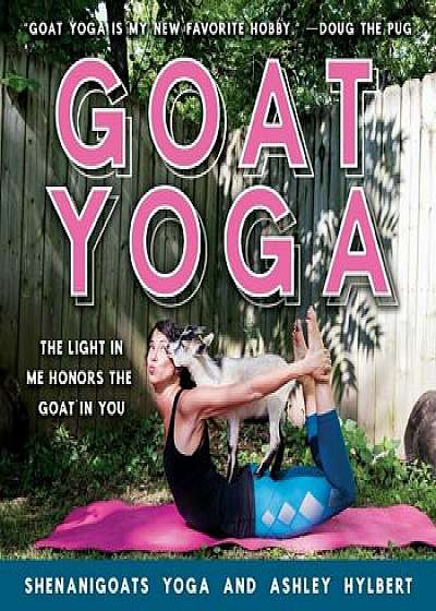 Goat Yoga: The Light in Me Honors the Goat in You, Hardcover/Shenanigoats Yoga