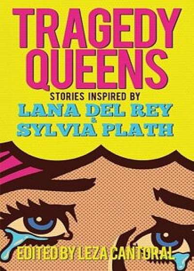 Tragedy Queens: Stories Inspired by Lana del Rey & Sylvia Plath, Paperback/Leza Cantoral