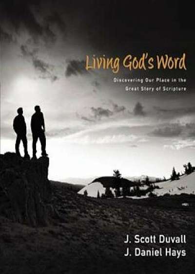 Living God's Word: Discovering Our Place in the Grand Story of Scripture, Hardcover/J. Scott Duvall