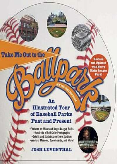 Take Me Out to the Ballpark: An Illustrated Tour of Baseball Parks Past and Present, Paperback/Josh Leventhal