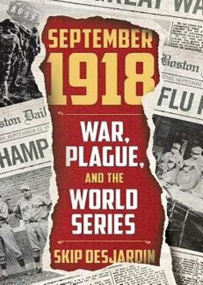 September 1918: War, Plague, and the World Series, Hardcover/Skip Desjardin