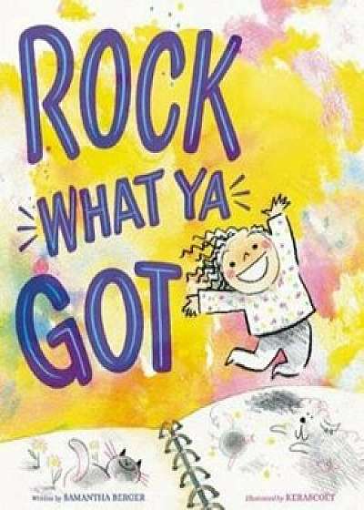 Rock What Ya Got, Hardcover/Samantha Berger