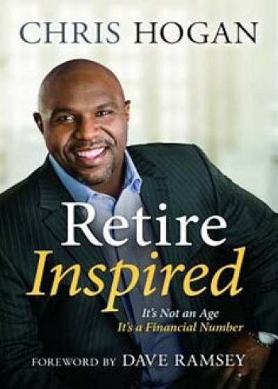 Retire Inspired: It's Not an Age, It's a Financial Number, Hardcover/Chris Hogan