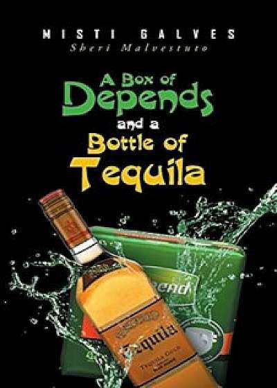 A Box of Depends & a Bottle of Tequila, Paperback/Misti Galves