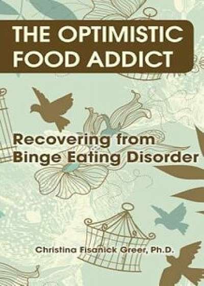 The Optimistic Food Addict: Recovering from Binge Eating, Paperback/Christina Fisanick Greer