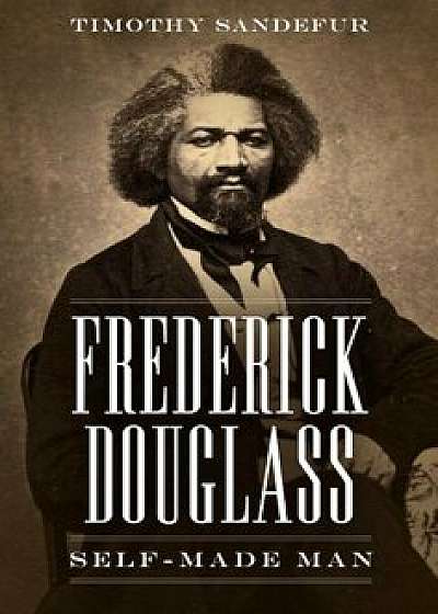 Frederick Douglass: Self-Made Man, Paperback/Timothy Sandefur
