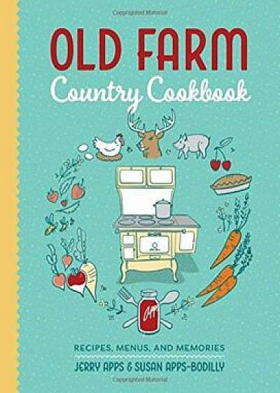 Old Farm Country Cookbook: Recipes, Menus, and Memories, Paperback/Jerry Apps