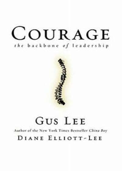 Courage: The Backbone of Leadership, Hardcover/Gus Lee