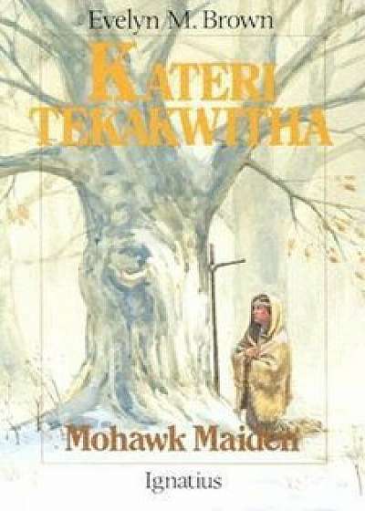 Kateri Tekakwitha: Mohawk Maiden, Paperback/Evelyn Brown