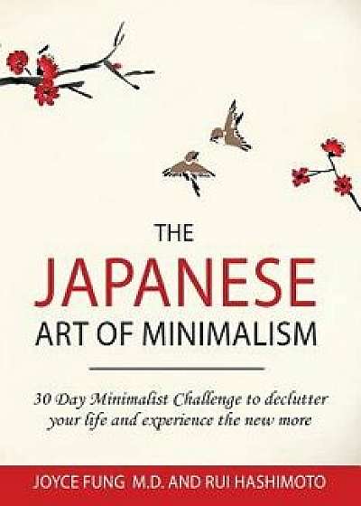 The Japanese Art of Minimalism: 30-Day Minimalist Challenge to Declutter Your Life and Experience the New More, Paperback/Dr Joyce Fung