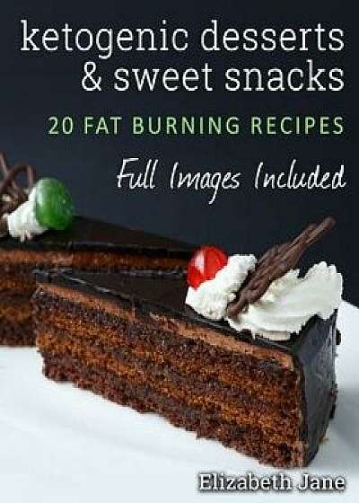 Ketogenic Desserts and Sweet Snacks, Paperback/Elizabeth Jane