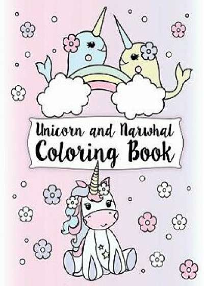 Unicorn and Narwhal Coloring Book: Gorgeous and Relaxing Kids Coloring Pages Featuring Enchanted Unicorns & the Super Narwhal Unicorn of the Sea, Paperback/Janet Bruzin