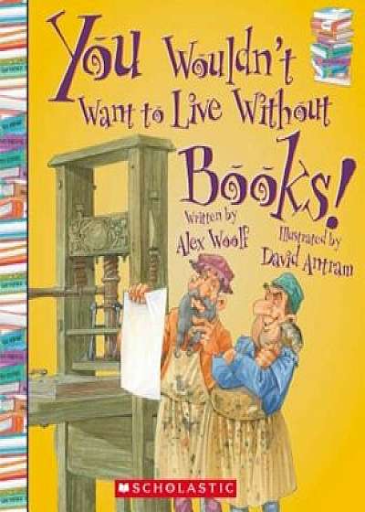 You Wouldn't Want to Live Without Books!, Paperback/Alex Woolf