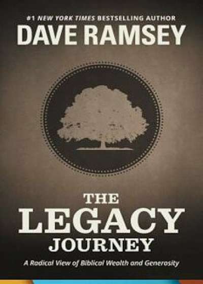 The Legacy Journey: A Radical View of Biblical Wealth and Generosity, Hardcover/Dave Ramsey