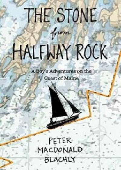 The Stone from Halfway Rock: A Boy's Adventures on the Coast of Maine, Paperback/Peter MacDonald Blachly