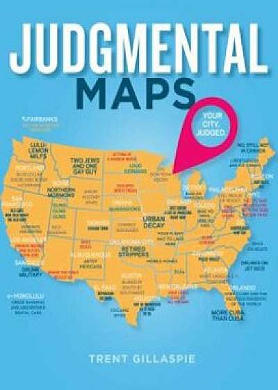 Judgmental Maps: Your City. Judged., Hardcover/Trent Gillaspie