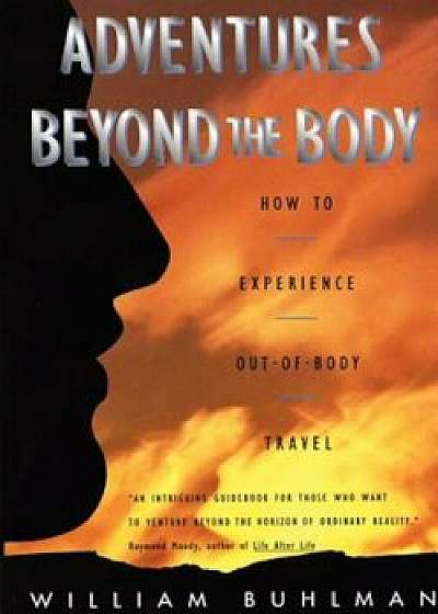 Adventures Beyond the Body: Proving Your Immortality Through Out-Of-Body Travel, Paperback/William L. Buhlman