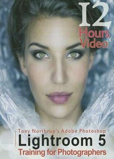 Tony Northrup's Adobe Photoshop Lightroom 5 Video Book Training for Photographers, Paperback/Tony J. Northrup