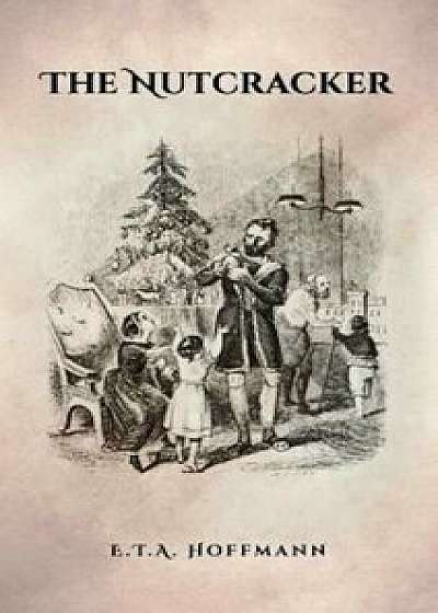 The Nutcracker: The Original 1853 Edition with Illustrations, Hardcover/E. T. a. Hoffmann