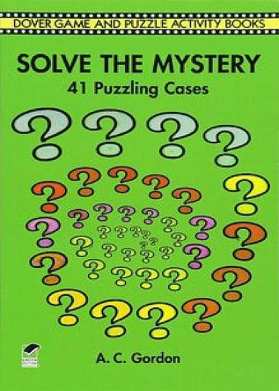 Solve the Mystery: 41 Puzzling Cases, Paperback/A. C. Gordon