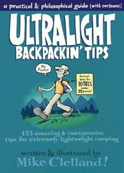 Ultralight Backpackin' Tips: 153 Amazing & Inexpensive Tips for Extremely Lightweight Camping, Paperback/Mike Clelland