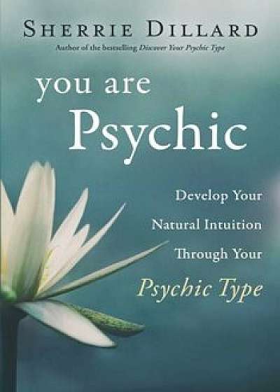 You Are Psychic: Develop Your Natural Intuition Through Your Psychic Type, Paperback/Sherrie Dillard
