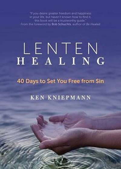 Lenten Healing: 40 Days to Set You Free from Sin, Paperback/Ken Kniepmann