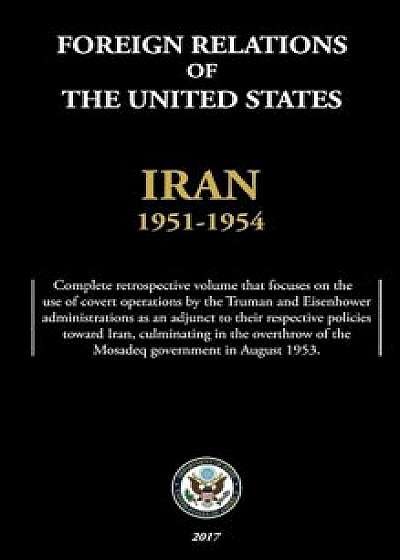 Foreign Relations of the United States - Iran, 1951-1954, Hardcover/Department of State