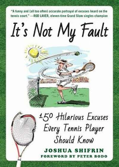 It's Not My Fault: 150 Hilarious Excuses Every Tennis Player Should Know, Paperback/Joshua Shifrin
