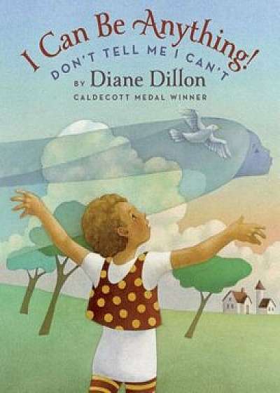 I Can Be Anything! Don't Tell Me I Can't, Hardcover/Diane Dillon