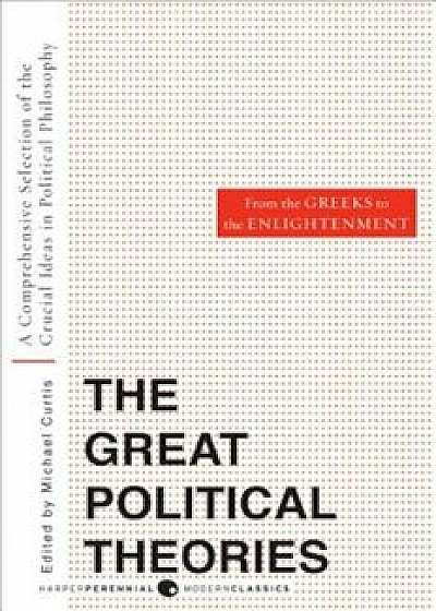 Great Political Theories, Volume 1: A Comprehensive Selection of the Crucial Ideas in Political Philosophy from the Greeks to the Enlightenment, Paperback/M. Curtis