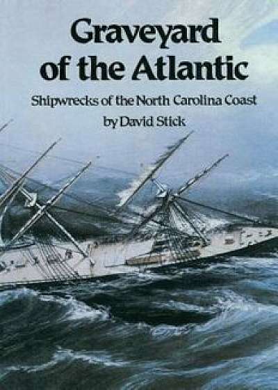 Graveyard of the Atlantic: Shipwrecks of the North Carolina Coast, Paperback/David Stick