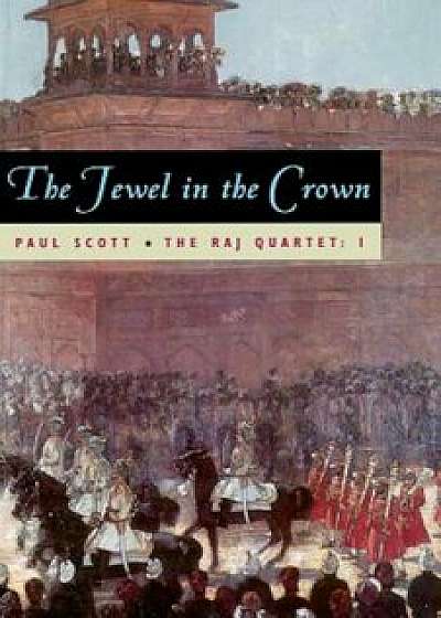 The Raj Quartet, Volume 1: The Jewel in the Crown, Paperback/Paul Scott