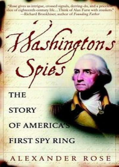 Washington's Spies: The Story of America's First Spy Ring, Paperback/Alexander Rose