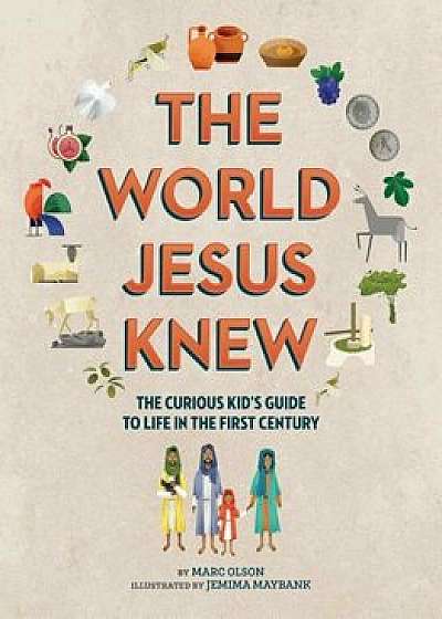 The World Jesus Knew: A Curious Kid's Guide to Life in the First Century, Paperback/Marc Olson