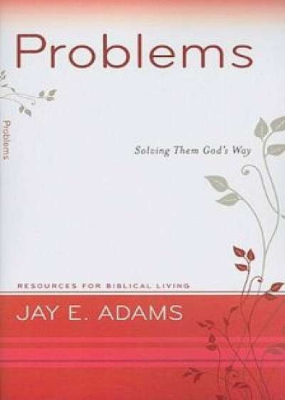 Problems: Solving Them God's Way, Paperback/Jay E. Adams