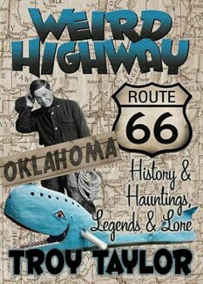 Weird Highway: Oklahoma: Route 66 History and Hauntings, Legends and Lore, Paperback/Troy Taylor